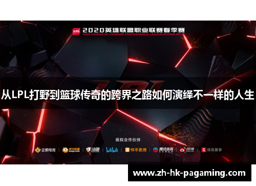 从LPL打野到篮球传奇的跨界之路如何演绎不一样的人生 从LPL打野到篮球传奇的跨界之路如何演绎不一样的人生