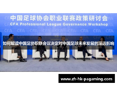 如何解读中国足协职联会议决定对中国足球未来发展的深远影响 如何解读中国足协职联会议决定对中国足球未来发展的深远影响