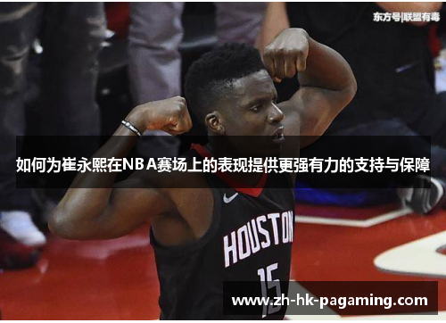 如何为崔永熙在NBA赛场上的表现提供更强有力的支持与保障