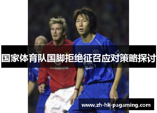 国家体育队国脚拒绝征召应对策略探讨