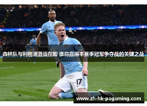 森林队与利物浦激战在即 谁将赢得本赛季冠军争夺战的关键之战 森林队与利物浦激战在即 谁将赢得本赛季冠军争夺战的关键之战