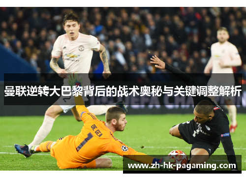 曼联逆转大巴黎背后的战术奥秘与关键调整解析 曼联逆转大巴黎背后的战术奥秘与关键调整解析