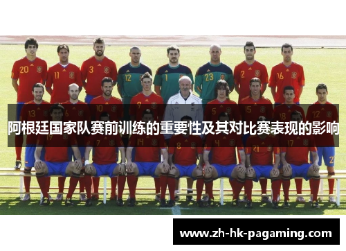 阿根廷国家队赛前训练的重要性及其对比赛表现的影响 阿根廷国家队赛前训练的重要性及其对比赛表现的影响