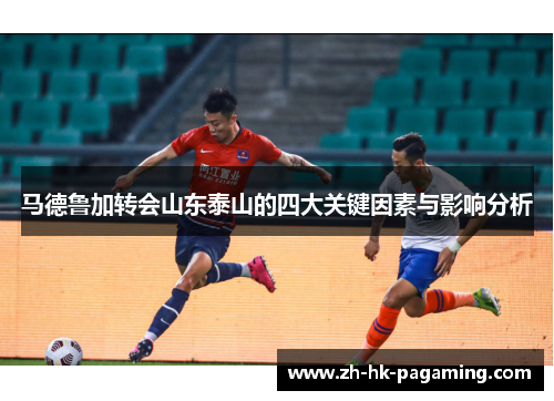马德鲁加转会山东泰山的四大关键因素与影响分析