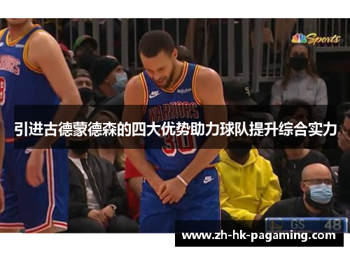 引进古德蒙德森的四大优势助力球队提升综合实力 引进古德蒙德森的四大优势助力球队提升综合实力