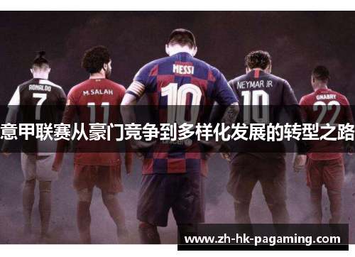 意甲联赛从豪门竞争到多样化发展的转型之路 意甲联赛从豪门竞争到多样化发展的转型之路