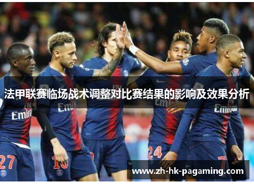法甲联赛临场战术调整对比赛结果的影响及效果分析