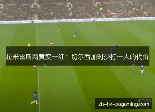 拉米雷斯两黄变一红:切尔西加时少打一人的代价 拉米雷斯两黄变一红:切尔西加时少打一人的代价