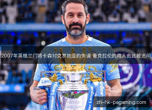 2007年英格兰门将卡森对克罗地亚的失误 麦克拉伦的用人由此被追问 2007年英格兰门将卡森对克罗地亚的失误 麦克拉伦的用人由此被追问